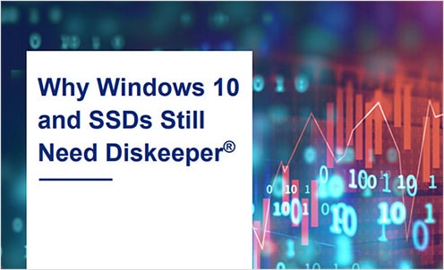 Why Windows 10 and SSDs Still Need Diskeeper